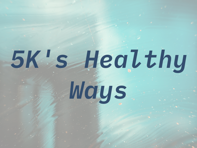 5K's Healthy Ways