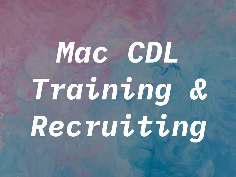 Mac CDL Training & Recruiting