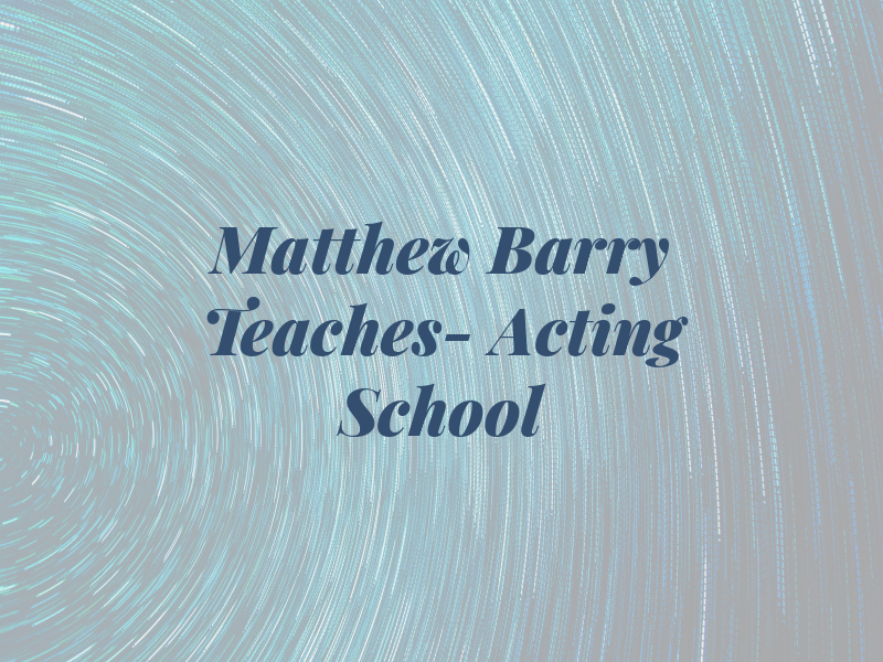 Matthew Barry Teaches- An Acting School