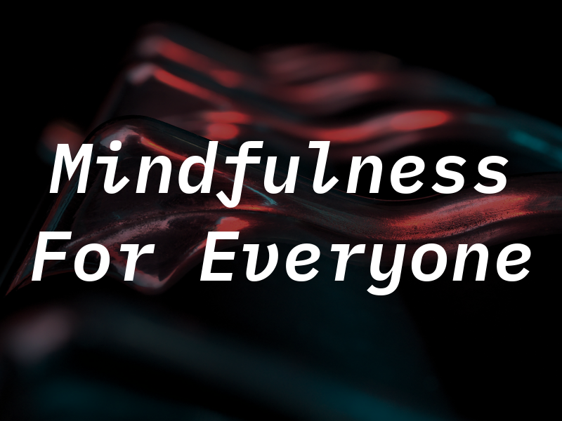 Mindfulness For Everyone