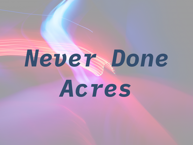 Never Done Acres