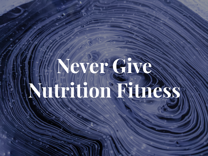 Never Give Up Nutrition and Fitness