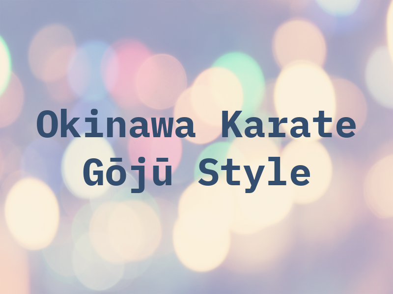 Okinawa Karate Gōjū Style