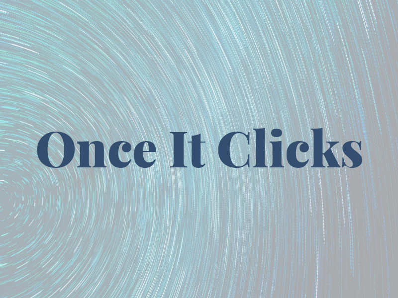 Once It Clicks