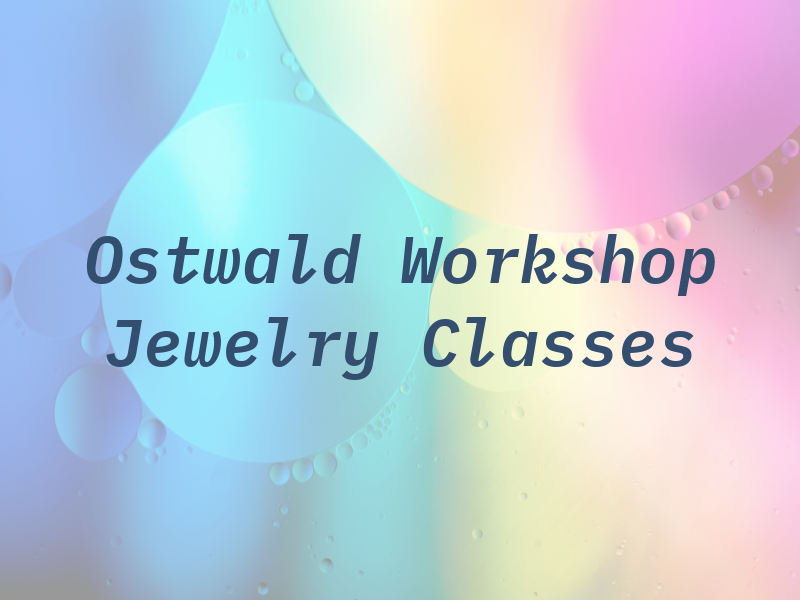 Ostwald Workshop Jewelry Classes