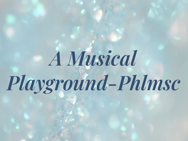 A Musical Playground-Phlmsc