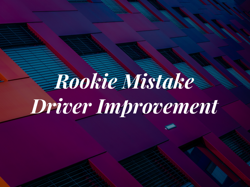 A Rookie Mistake Driver Improvement