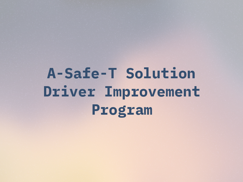 A-Safe-T Solution Driver Improvement Program