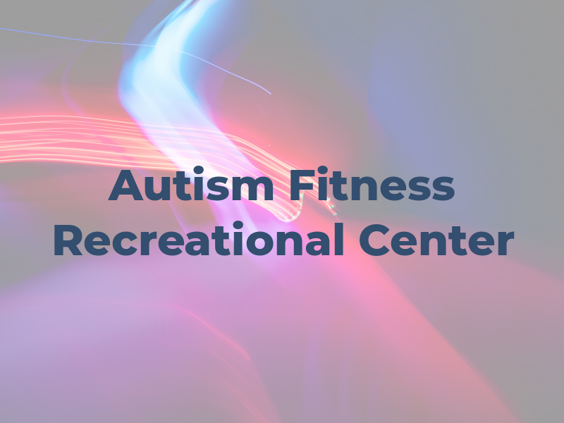 Autism Fitness and Recreational Center