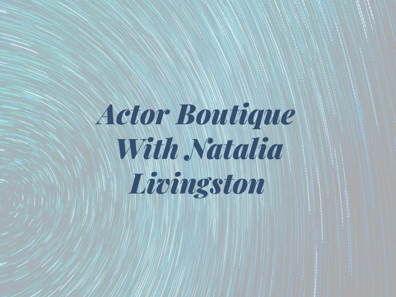 Actor Boutique With Natalia Livingston