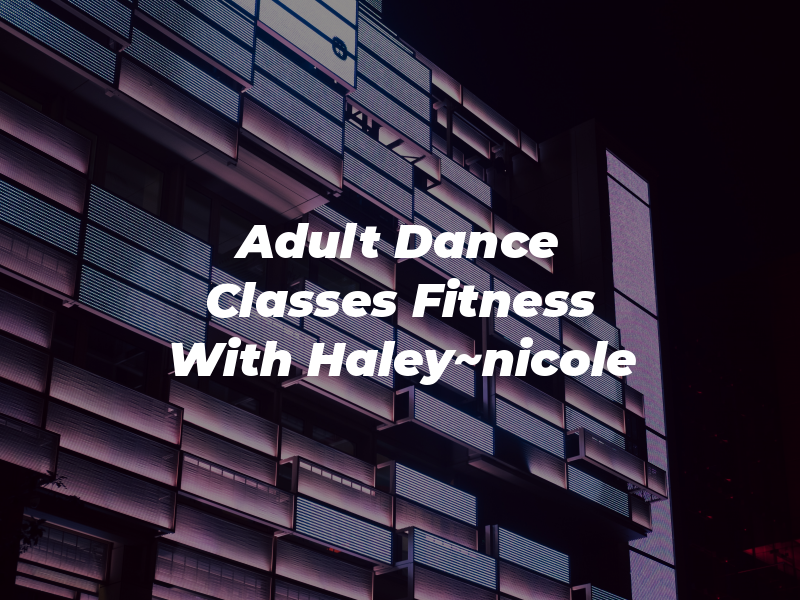 Adult Dance Classes and Fitness With Haley~nicole