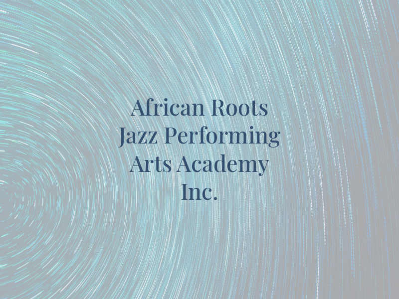 African Roots OF Jazz Performing Arts Academy Inc.