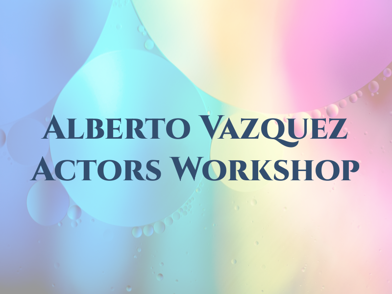 Alberto Vazquez Actors Workshop