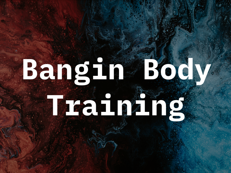 Bangin Body Training
