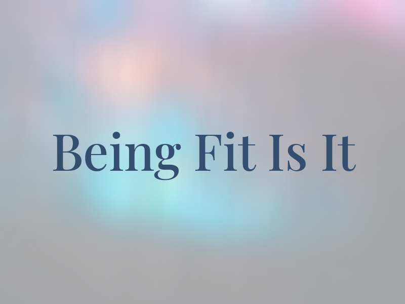Being Fit Is It