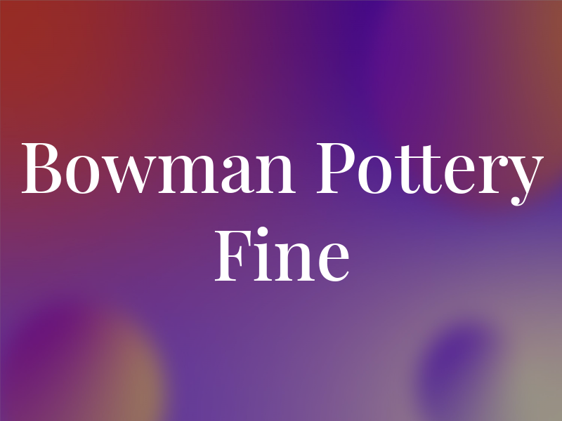 Bowman Pottery & Fine Art