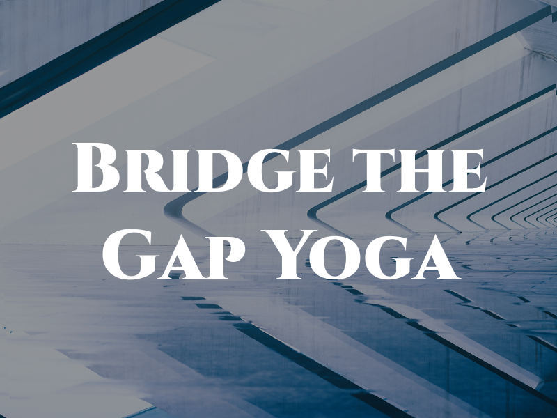 Bridge the Gap Yoga