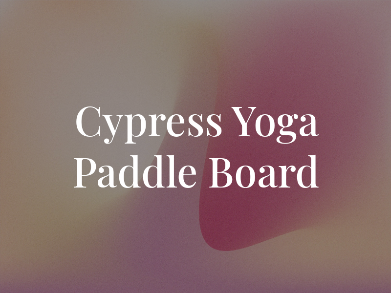 Cypress SUP Yoga and Paddle Board Co LLC