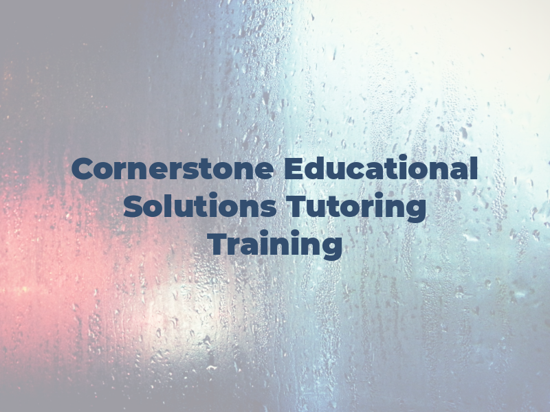 Cornerstone Educational Solutions Tutoring and Training