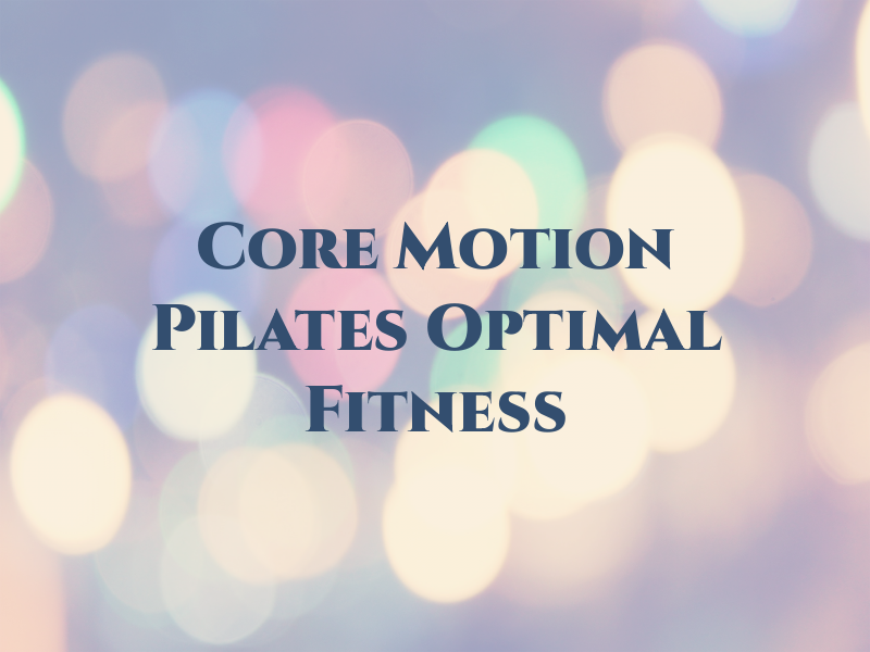 Core Motion Pilates and Optimal Fitness