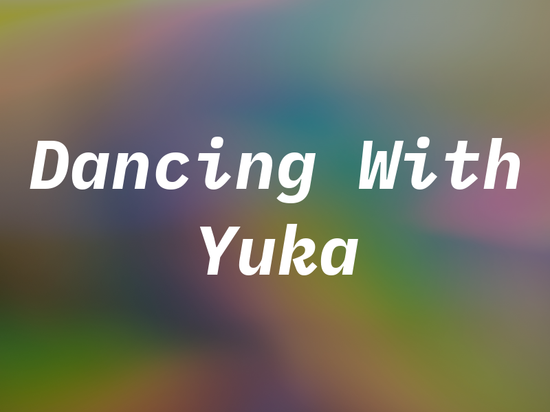 Dancing With Yuka