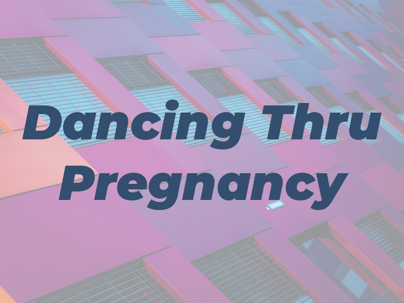 Dancing Thru Pregnancy