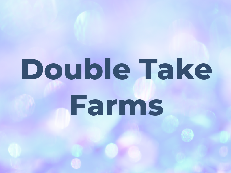 Double Take Farms