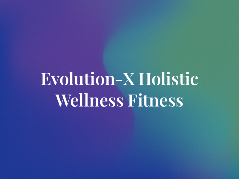 Evolution-X Holistic Wellness & Fitness