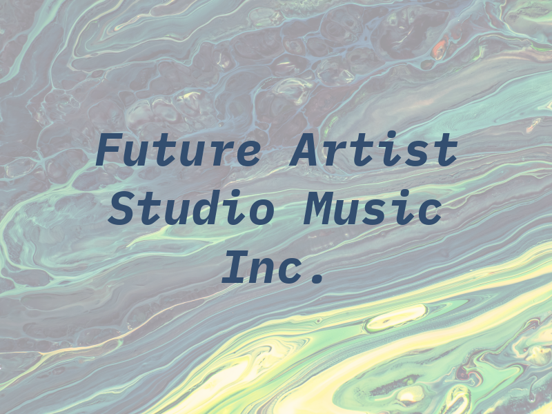 Future Artist Studio For Music and Art Inc.