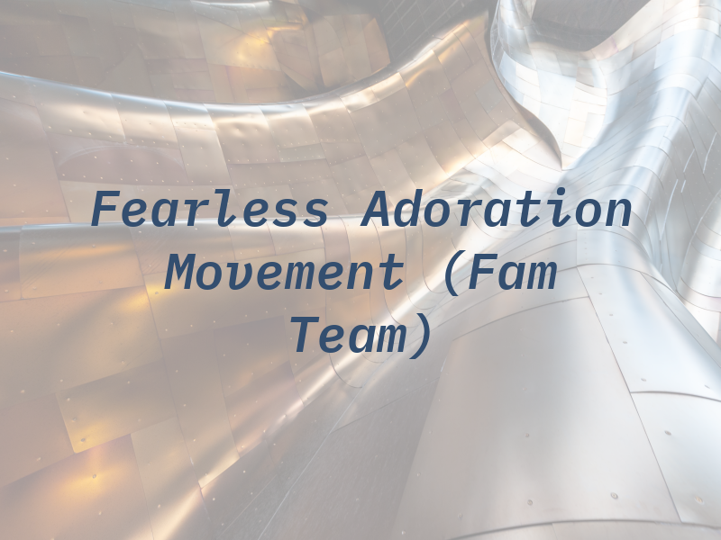 Fearless Adoration Movement (Fam Team)