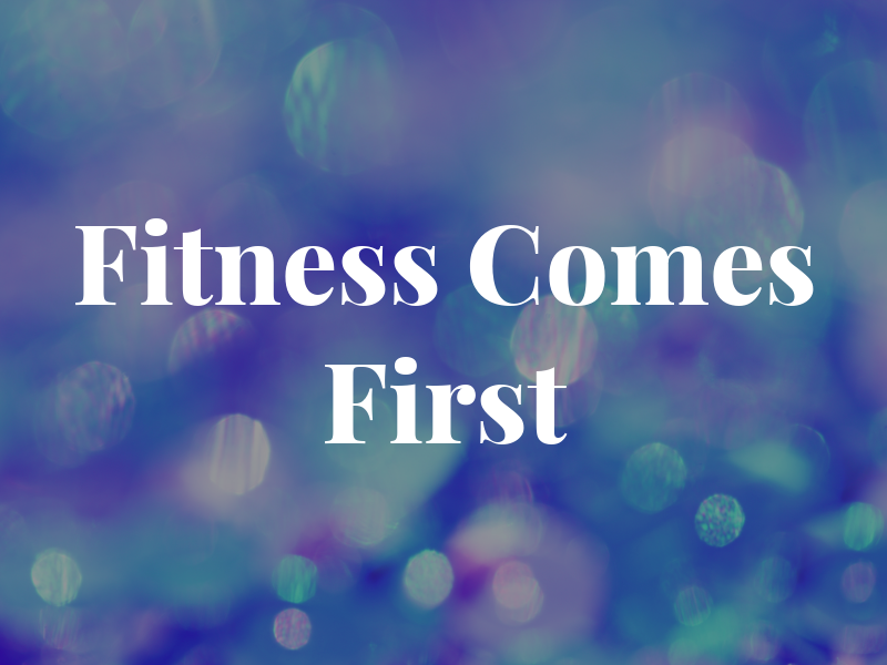Fitness Comes First