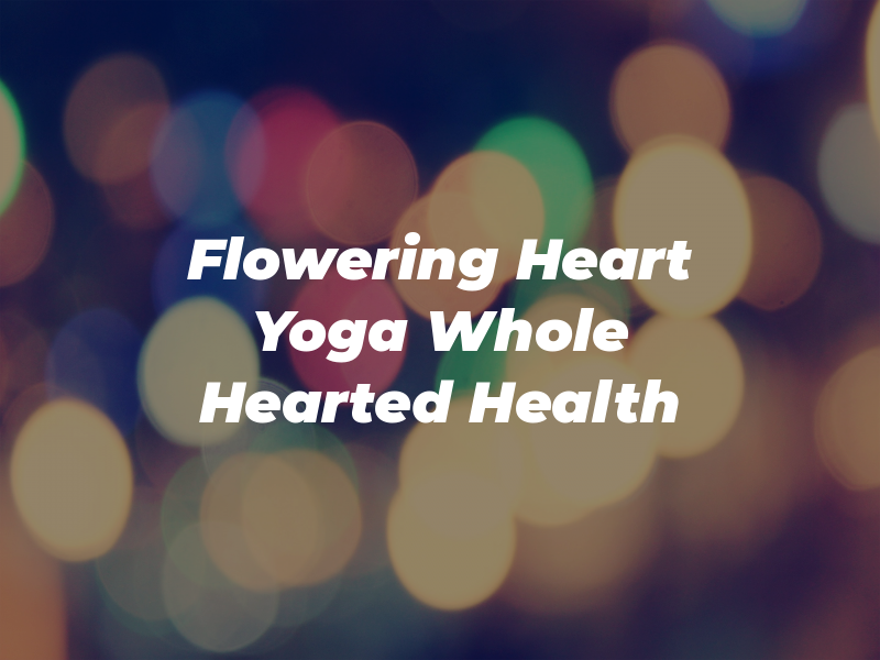 Flowering Heart Yoga and Whole Hearted Health