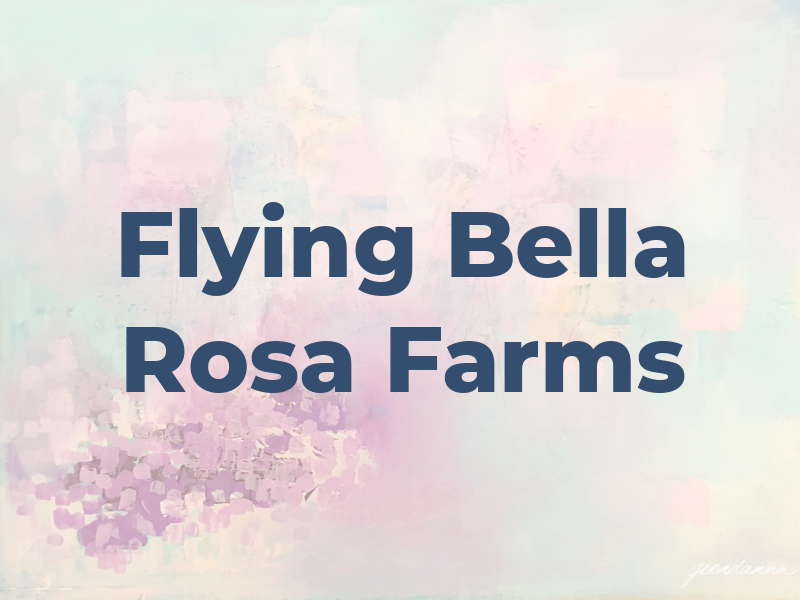 Flying Bella Rosa Farms