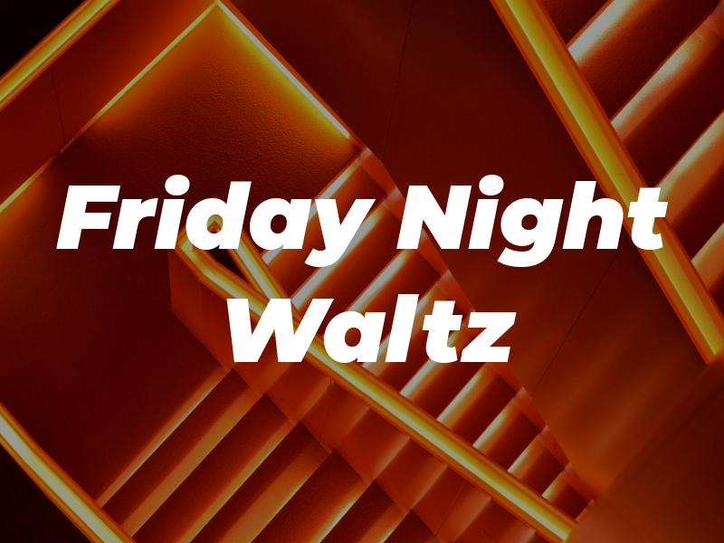 Friday Night Waltz