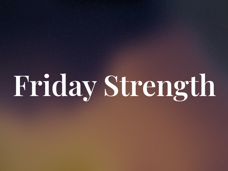 Friday Strength