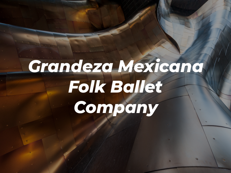 Grandeza Mexicana Folk Ballet Company