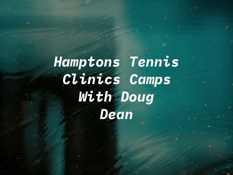 Hamptons Tennis Clinics and Camps With Doug Dean