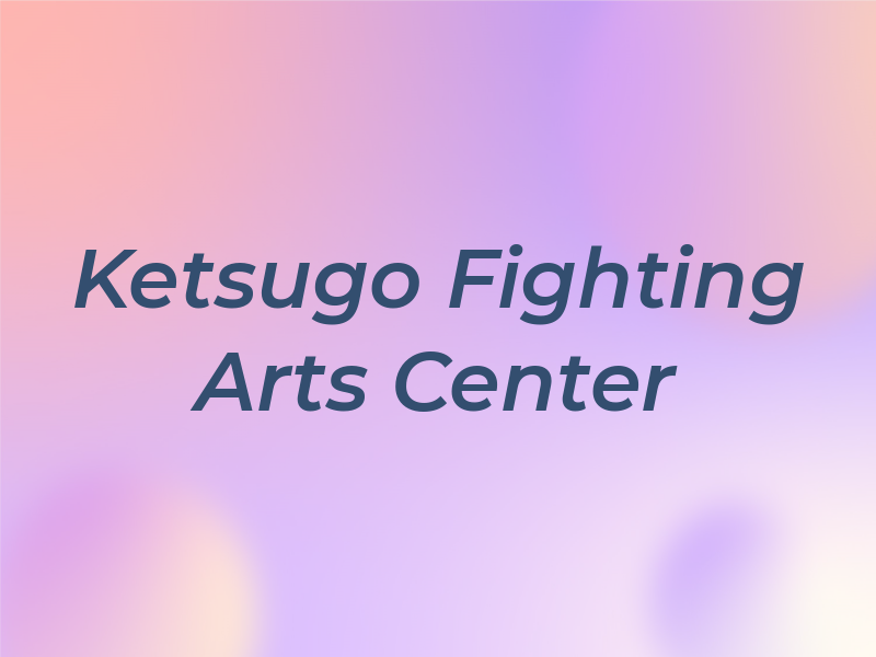 Ketsugo Fighting Arts Center