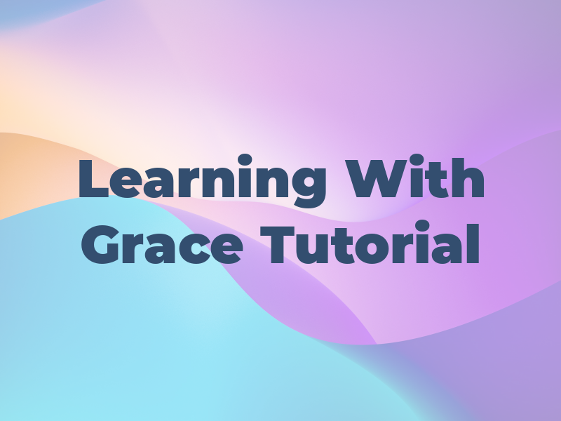 Learning With Grace Tutorial