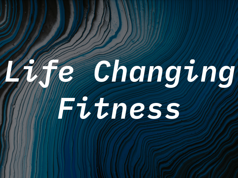 Life Changing Fitness