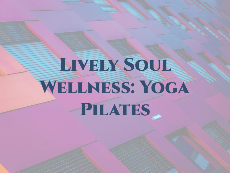 Lively Soul Wellness: Yoga + Pilates