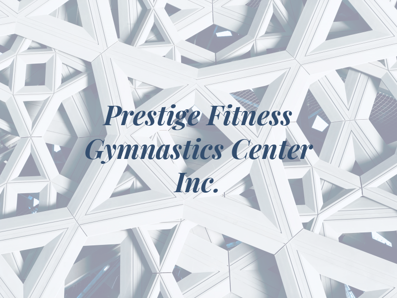 Prestige Fitness & Gymnastics Center Inc.