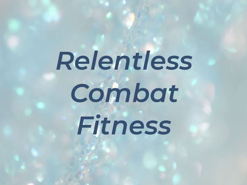 Relentless Combat and Fitness LLC