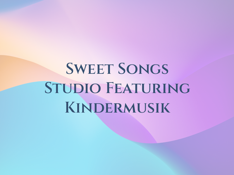 Sweet Songs Studio Featuring Kindermusik