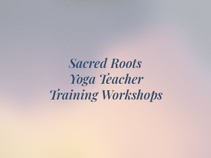 Sacred Roots Yoga Teacher Training & Workshops