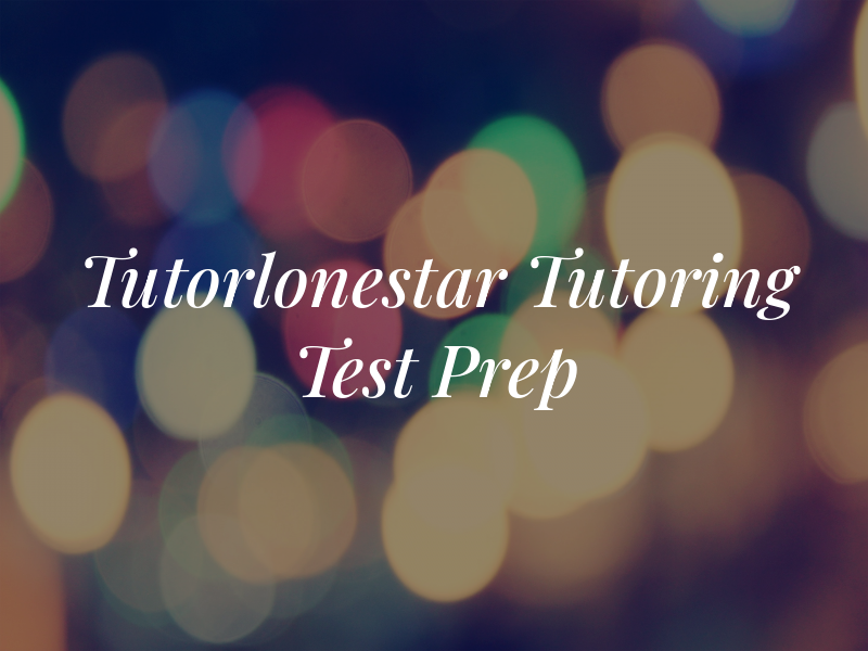 Tutorlonestar Tutoring and Test Prep