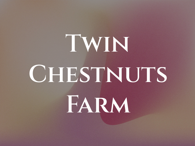 Twin Chestnuts Farm