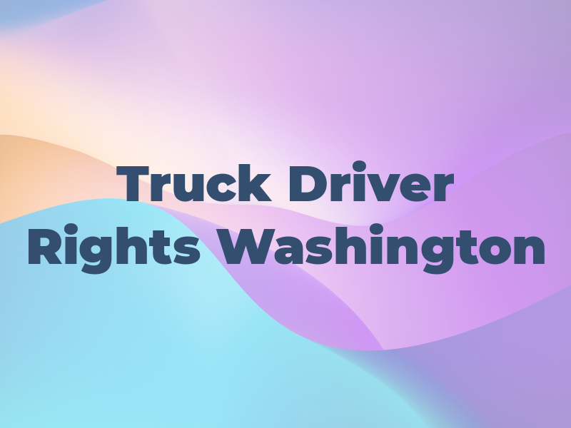 Truck Driver Rights in Washington
