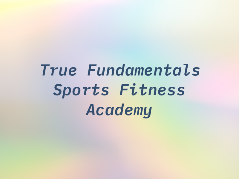 True Fundamentals Sports and Fitness Academy