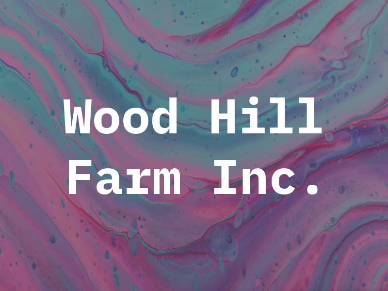 Wood Hill Farm Inc.